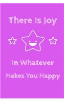 There Is Joy In Whatever Makes You Happy