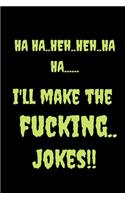 Ha Ha..Heh..Heh..ha ha..I'll make the fucking..Jokes!!