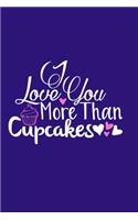 I Love You More Than Cupcakes: Blank Lined Notebook: Baking Gift Culinary Student Gift 6x9 - 110 Blank Pages - Plain White Paper - Soft Cover Book