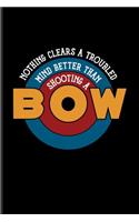 Nothing Clears A Troubled Mind Better Than Shooting A Bow: Archery And Bow Shooting Undated Planner - Weekly & Monthly No Year Pocket Calendar - Medium 6x9 Softcover - For Shooter & Hunter Fans