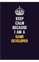 Keep Calm Because I Am A Game Developer: Motivational and inspirational career blank lined gift notebook with matte finish