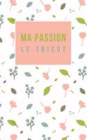 Ma Passion le tricot: Carnet de notes pour tricot addict, 100 pages lignées pour noter les créations Do It Yourself