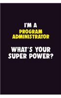 I'M A Program Administrator, What's Your Super Power?: 6X9 120 pages Career Notebook Unlined Writing Journal