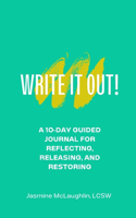 Write It Out! A 10-Day Guided Journal for Reflecting, Releasing and Restoring