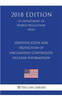 Identification and Protection of Unclassified Controlled Nuclear Information (US Department of Energy Regulation) (DOE) (2018 Edition)