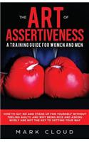 The Art of Assertiveness: A Training Guide for Women and Men: How to Say No and Stand Up for Yourself Without Feeling Guilty, and Why Being Nice and Asking Nicely Are Not the