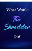 What Would the Shredder Do?