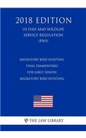 Migratory Bird Hunting - Final Frameworks for Early Season Migratory Bird Hunting (Us Fish and Wildlife Service Regulation) (Fws) (2018 Edition)