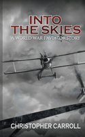 Into the Skies: A World War I Aviator Story: A World War I Aviator Story