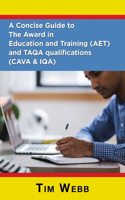 Concise Guide to The Award in Education and Training (AET) and TAQA qualifications (CAVA & IQA)