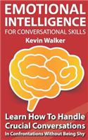 Emotional Intelligence For Conversation Skills: Learn How To Handle Crucial Conversations In Confrontations Without Being Shy