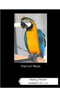 Parrot Mom Undated Weekly Planner: A One-Year Scheduling Calendar for Bird Lovers