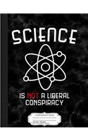 Science Is Not a Liberal Conspiracy Composition Notebook: College Ruled 93/4 X 71/2 100 Sheets 200 Pages for Writing