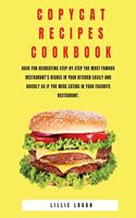 Copycat Recipes Cookbook: Have Fun Recreating Step-by-Step the Most Famous restaurant's Dishes in your Kitchen Easily and Quickly as if You Were Eating in your Favorite Resta