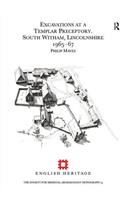 Excavations at a Templar Preceptory, South Witham, Lincolnshire 1965-67: South Witham, Lincolnshire 1965-67