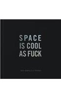 Space Is Cool as Fuck