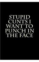 Stupid Cunts I Want to Punch in the Face: Blank Lined Journal
