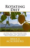 Rotating Diet: A Step by Step Guide for Beginners: Top Rotation Diet Recipes Included