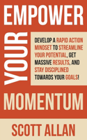 Empower Your Momentum: Develop a Rapid Action Mindset to Streamline Your Potential, Get Massive Results, and Stay Disciplined Towards Your Goals!