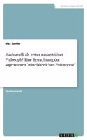 Machiavelli als erster neuzeitlicher Philosoph? Eine Betrachtung der sogenannten 