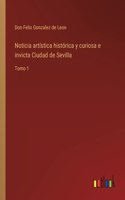 Noticia artistica historica y curiosa e invicta Ciudad de Sevilla