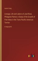 Lineage, Life and Labors of José Rizal, Philippine Patriot; A Study of the Growth of Free Ideas in the Trans Pacific American Territor