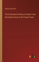 Ecclesiastical History of Ireland. From the Earliest Period to the Present Times