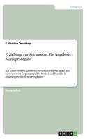 Erziehung zur Autonomie. Ein ungelöstes Normproblem?: Zur Transformation klassischer Subjektphilosophie und deren Konsequenzen für pädagogisches Denken und Handeln in erziehungstheoretischer Perspektive