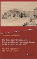 Die Reise des Fürstenpaares Franz und Louise von Anhalt-Dessau in die Schweiz im Jahr 1770
