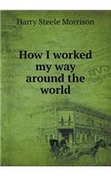 How I Worked My Way Around the World: (English)