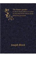 The Flower-Garden Or, Breck's Book of Flowers in Which Are Described All the Various Hardy Herbaceous Perennials