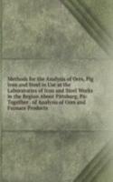 Methods for the Analysis of Ores, Pig Iron and Steel in Use at the Laboratories of Iron and Steel Works in the Region About Pittsburg, Pa: Together . of Analysis of Ores and Furnace Products