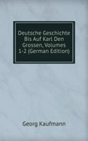 Deutsche Geschichte Bis Auf Karl Den Grossen, Volumes 1-2 (German Edition)