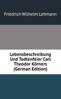 Lebensbeschreibung Und Todtenfeier Carl Theodor Korners (German Edition)