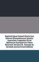 Sophoclis Quae Exstant Omnia Cum Veterum Grammaticorum Scholiis: Superstites Tragoedias VII Ad Optimorum Exemplarium Fidem Recensuit, Versione Et . Excerpta Ex Varietate (Ancient Greek Edition)