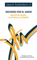 Moverse por el amor: Ignacio de Loyola, su carisma y su legado