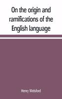 On the origin and ramifications of the English language. Preceded by an inquiry into the primitive seats, early migrations, and final settlements of the principal European nations