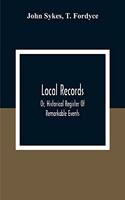 Local Records: Or, Historical Register Of Remarkable Events, Which Have Occurred In Northumberland And Durham, Newcastle-Upon-Tyne, And Berwick-Upon-Tweed From The