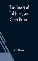 Flower of Old Japan, and Other Poems