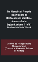 Memoirs of François René Vicomte de Chateaubriand sometime Ambassador to England, Volume 4 (of 6); Mémoires d'outre-tombe volume 4