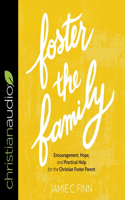 Foster the Family: Encouragement, Hope, and Practical Help for the Christian Foster Parent