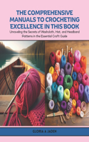 The Comprehensive Manuals to Crocheting Excellence in this Book: Unraveling the Secrets of Washcloth, Hat, and Headband Patterns in the Essential Craft Guide