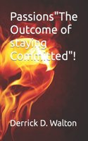 PassionsThe Outcome of staying Committed!