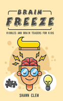 Brain Freeze Riddles and Brain Teasers for Smart Kids: Super Engaging and Hilarious Mind-stimulating Brain Teasers that Kids and Family will Love