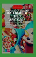 Beginner Friendly Watermelon Diet Cookbook: Lose Weight, Body Cleanse, Boost Energy with Watermelon Recipes with Meal Plans