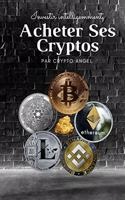 Investir Intelligemment - Acheter Ses Cryptos: Le secret des investisseurs éclairés