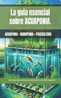 La guia esencial sobre ACUAPONIA. Guia paso a paso para la construcción de un mueble de ACUAPONIA: Acuaponia = Hidroponia + Piscicultura
