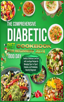 COMPREHENSIVE Diabetic diet Cookbook for beginners 2024: I800-Day Healthy & Delicious Low-Carb with Low-Sugar Recipes for Managing Type 1 or Type 2 Diabetes, and Prediabetes Recently Diagnosed