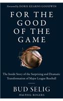 For the Good of the Game: The Inside Story of the Surprising and Dramatic Transformation of Major League Baseball