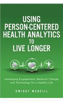 Using Person-Centered Health Analytics to Live Longer: Leveraging Engagement, Behavior Change, and Technology for a Healthy Life